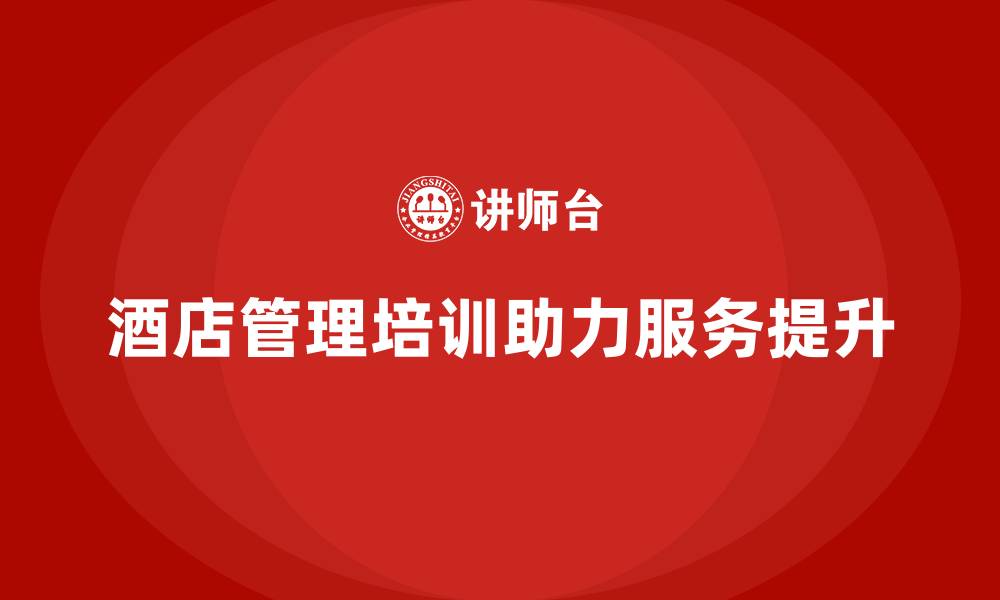 酒店管理培训助力服务提升