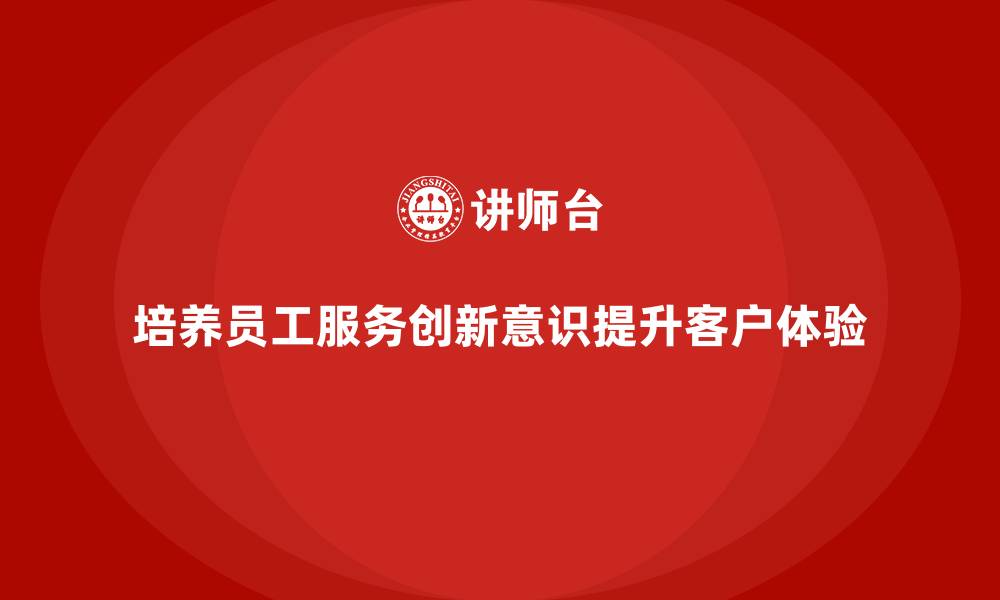 文章酒店员工管理培训：如何培养员工的服务创新意识？的缩略图