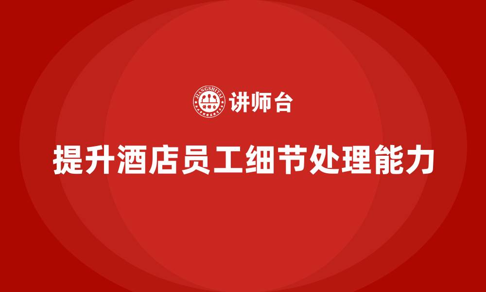 提升酒店员工细节处理能力