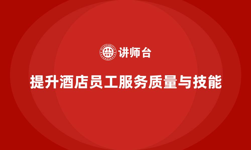 文章酒店管理培训：如何提升员工的客户服务与工作质量？的缩略图