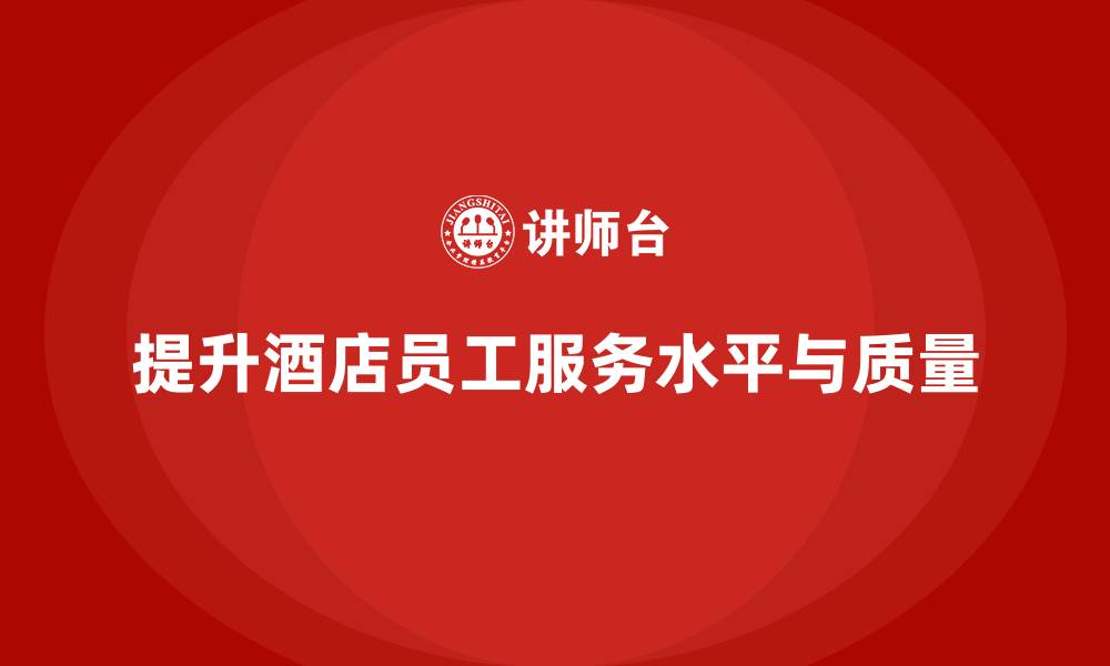 文章客房管理培训课程：如何提升员工的服务水平与质量的缩略图