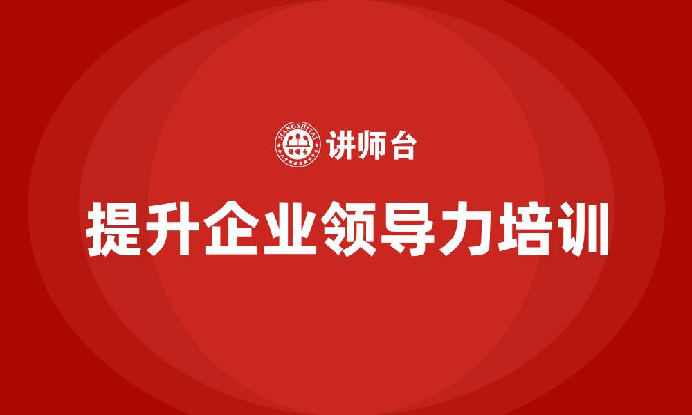 文章提升企业领导力培训的缩略图