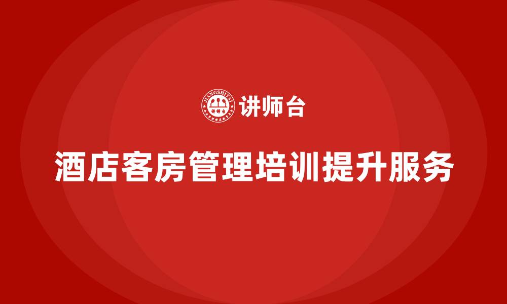 酒店客房管理培训提升服务