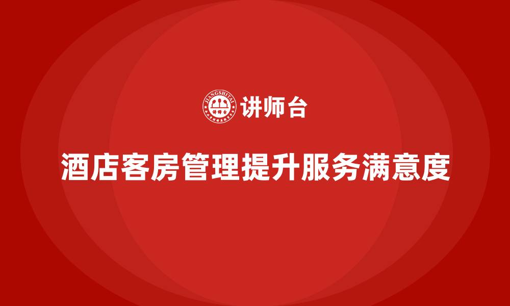 文章客房管理培训课程：如何提高员工的服务态度与细节的缩略图