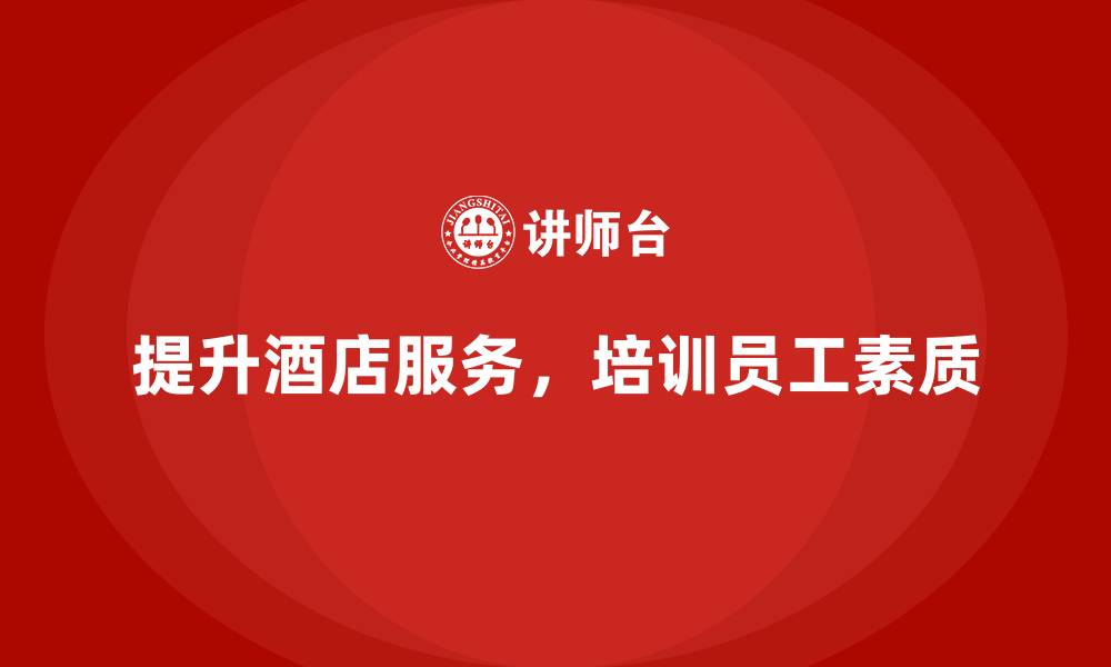 文章客房管理培训课程：如何提升员工的专业素质与服务细节的缩略图