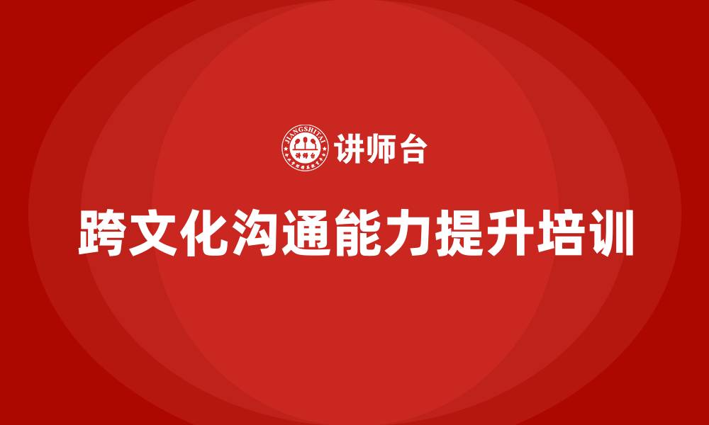 文章企业老板培训课程：帮助老板提升跨文化领导与沟通能力的缩略图