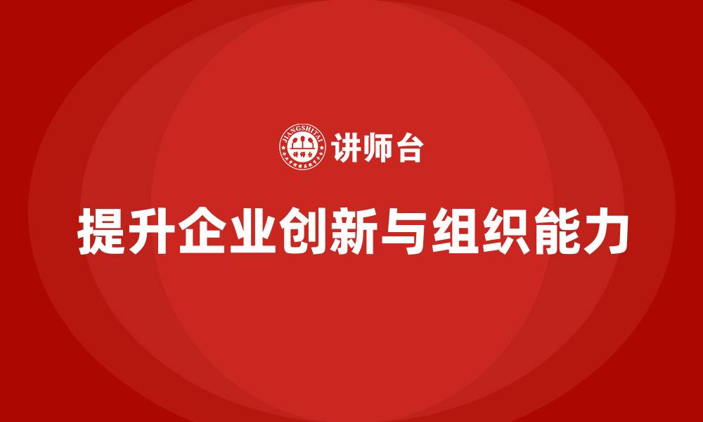 提升企业创新与组织能力