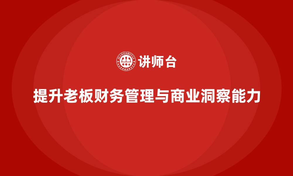 文章企业老板培训课程：如何提升老板的财务管理与商业洞察的缩略图