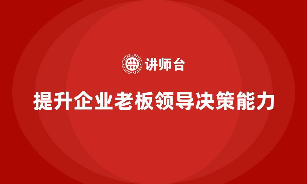 提升企业老板领导决策能力