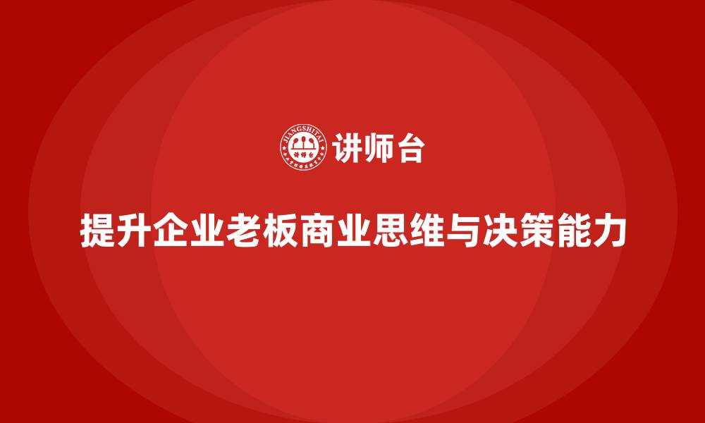 提升企业老板商业思维与决策能力