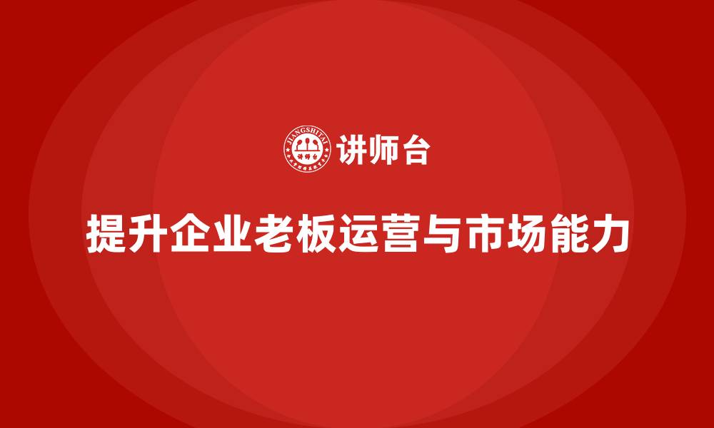 文章企业老板培训课程：提升老板的运营管理与市场判断力的缩略图