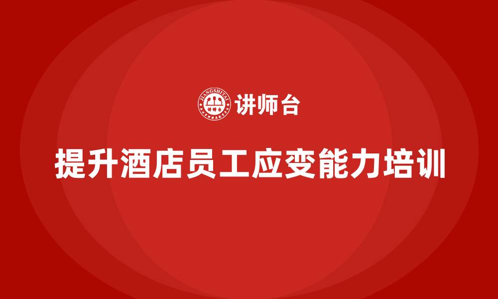 文章酒店管理培训：如何培养员工的应变能力？的缩略图