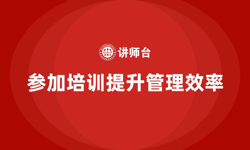 文章参加企业老板培训课程，让你的管理更高效的缩略图