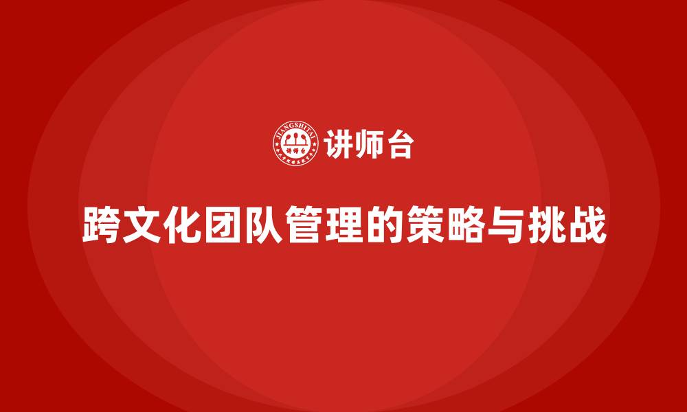 文章企业老板培训课程：如何管理跨文化团队？的缩略图