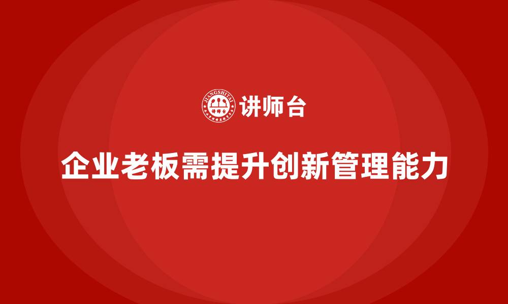 文章如何通过企业老板培训课程提升创新管理能力的缩略图