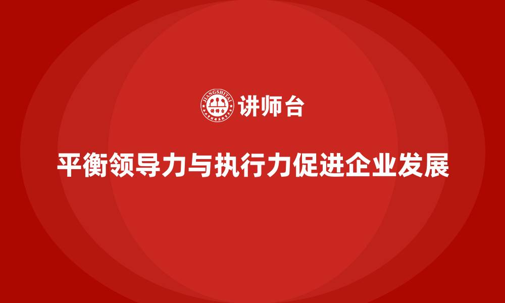 平衡领导力与执行力促进企业发展