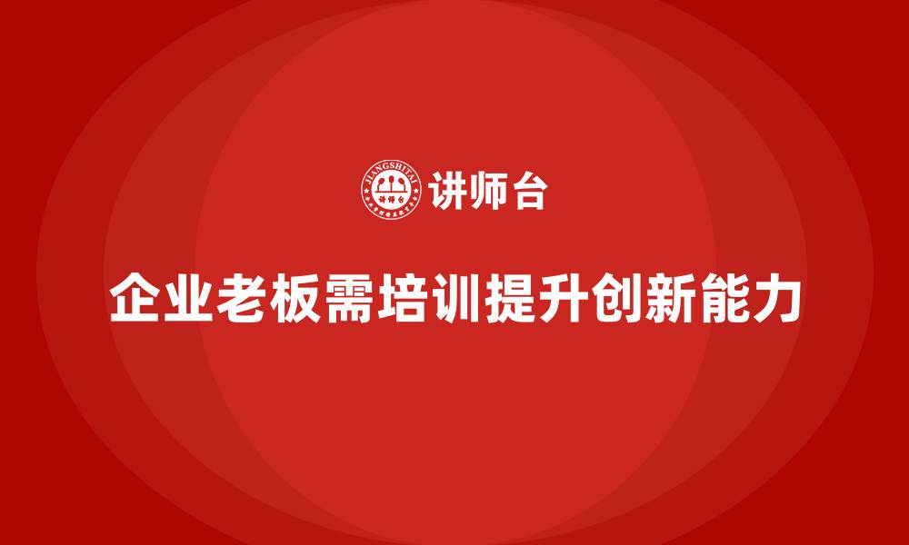 文章企业老板培训课程：提升战略思维，推动企业创新的缩略图