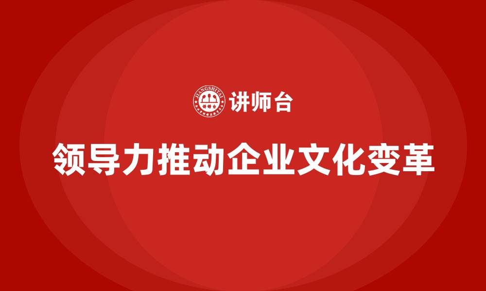 领导力推动企业文化变革