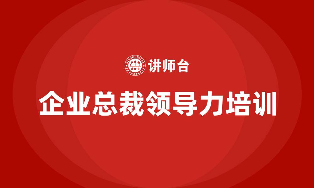 文章企业总裁领导力培训的缩略图