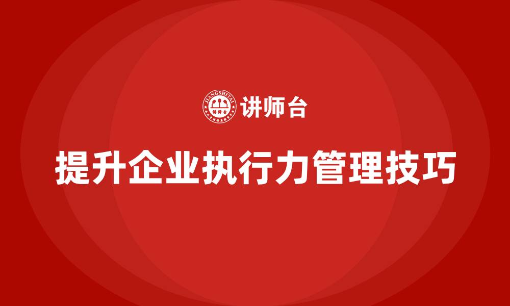 文章企业老板培训课程：高效执行力的管理技巧的缩略图