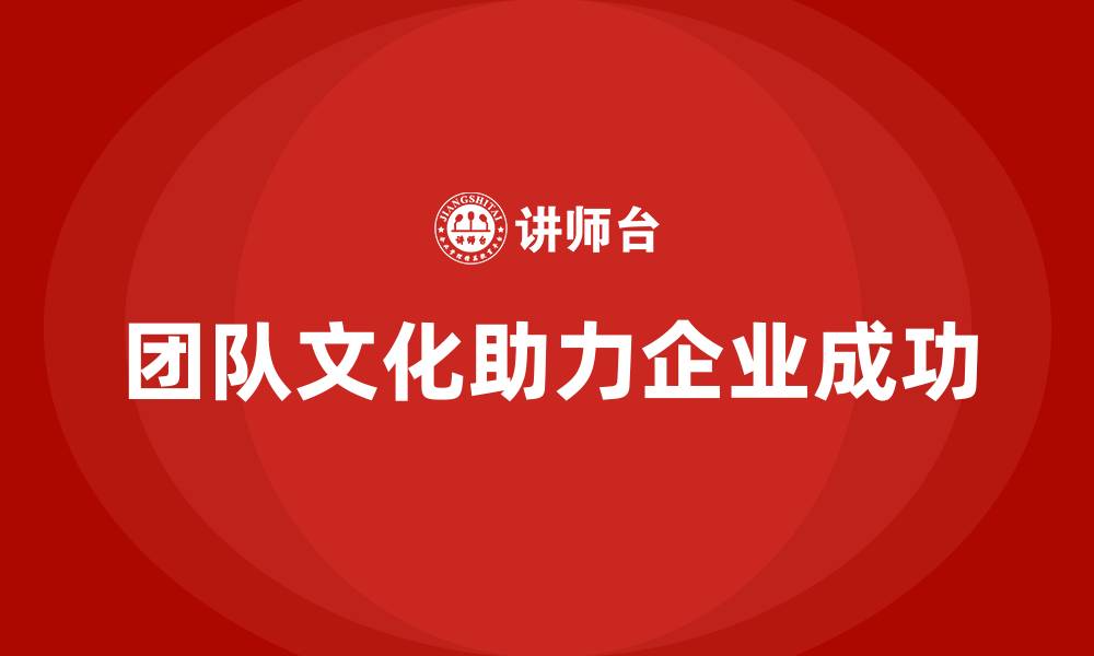 团队文化助力企业成功