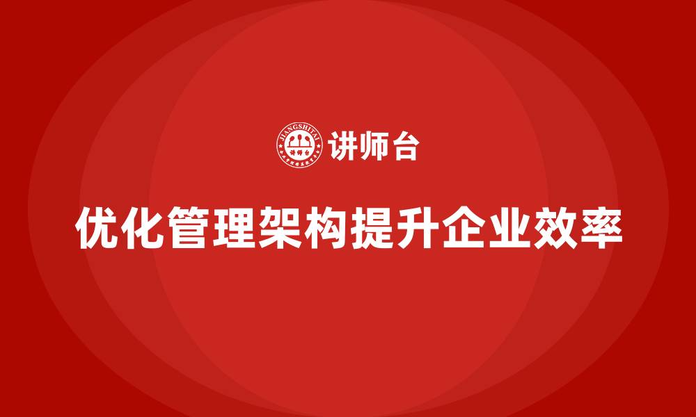 文章企业老板培训课程：如何优化管理架构，实现高效运作的缩略图