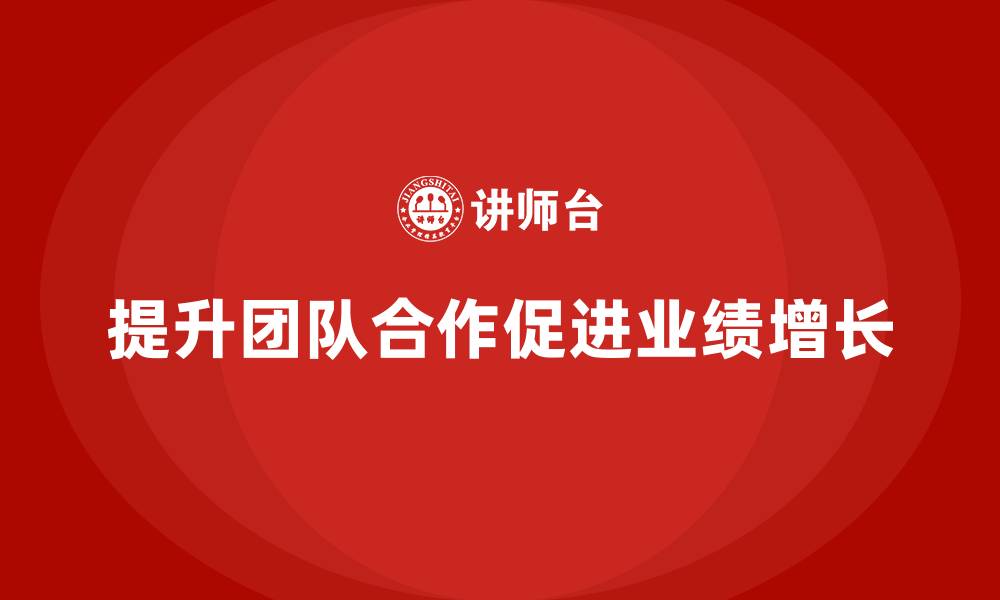 提升团队合作促进业绩增长