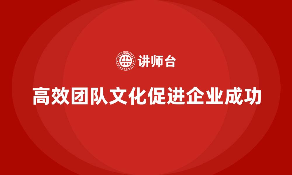 高效团队文化促进企业成功