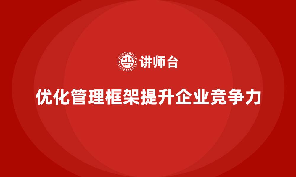 文章企业老板培训课程：如何优化管理框架提升企业竞争力的缩略图