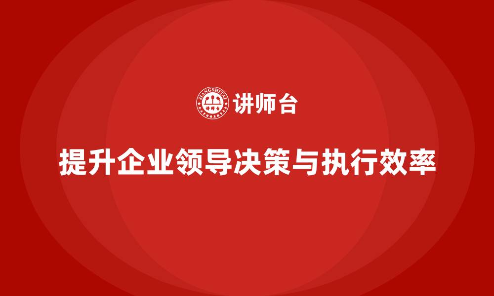 提升企业领导决策与执行效率