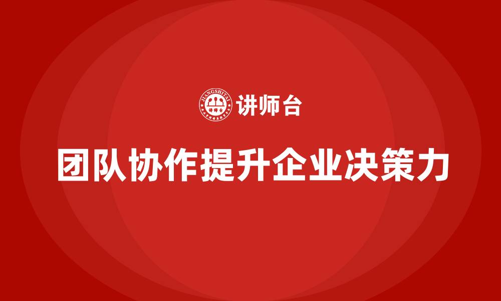 文章企业老板培训课程：如何通过团队协作提升决策力的缩略图