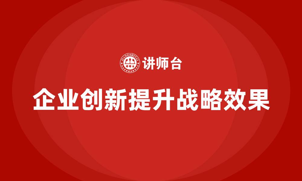 文章企业老板培训课程：如何通过创新提升企业战略效果的缩略图