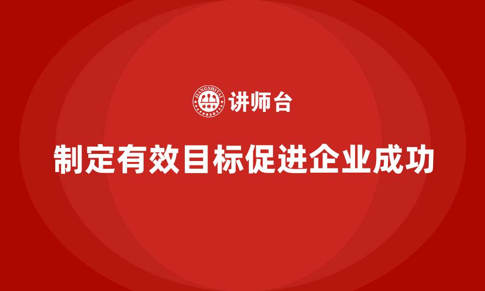 文章企业老板培训课程，管理者如何制定有效目标的缩略图