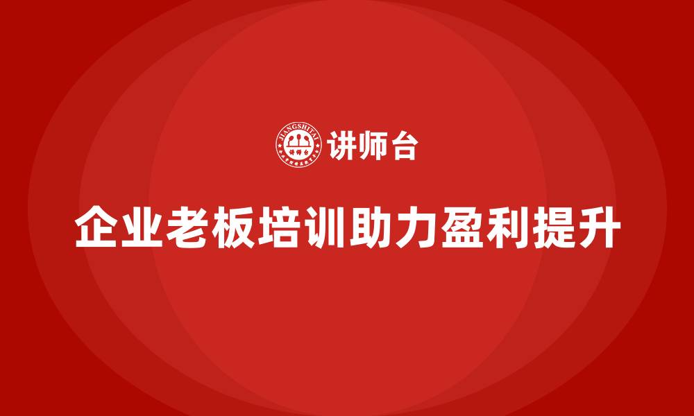 文章企业老板培训课程，提升公司盈利能力的关键的缩略图