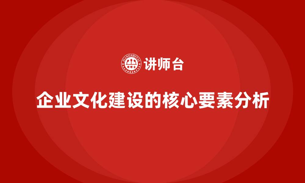 企业文化建设的核心要素分析