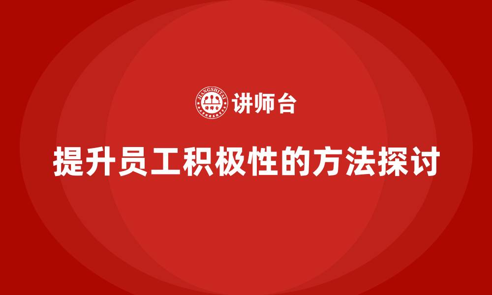 文章企业老板培训课程，提升员工激励的实用方法的缩略图