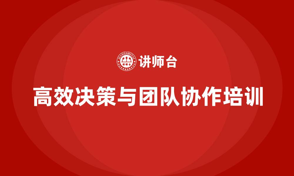 文章企业老板培训课程，学会高效决策与团队协作的缩略图
