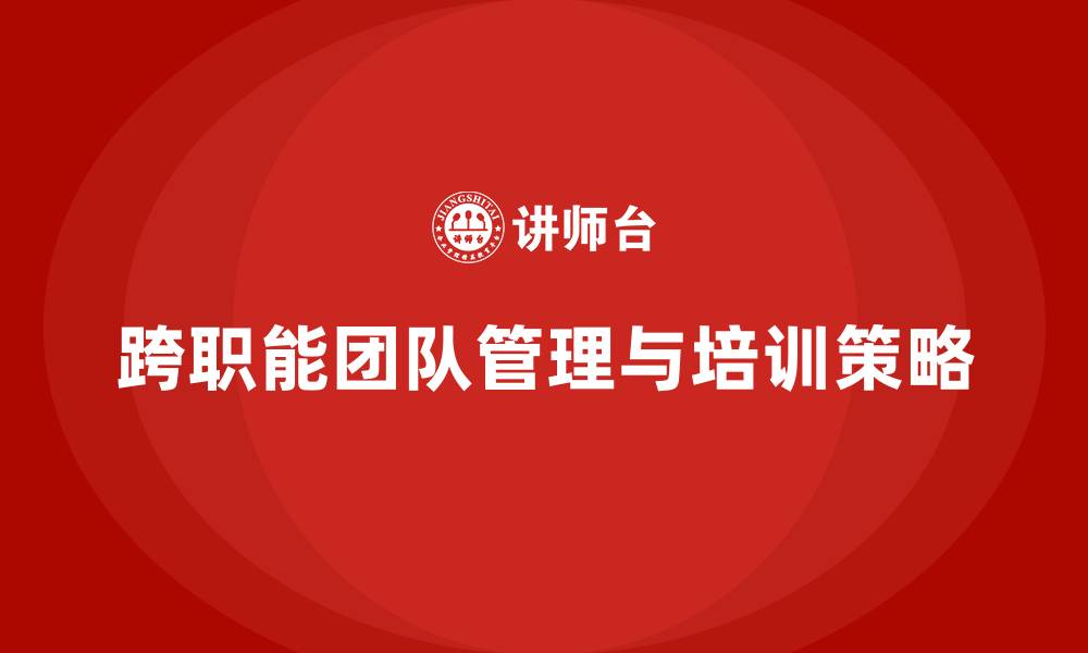 文章企业老板培训课程，学会如何管理跨职能团队的缩略图