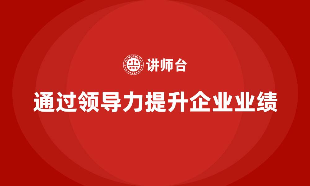 文章企业老板培训课程，如何通过领导力提升企业业绩的缩略图
