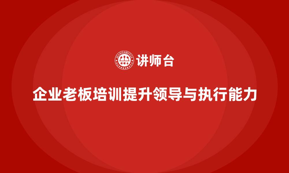 文章企业老板培训课程，学会如何高效领导团队执行战略的缩略图