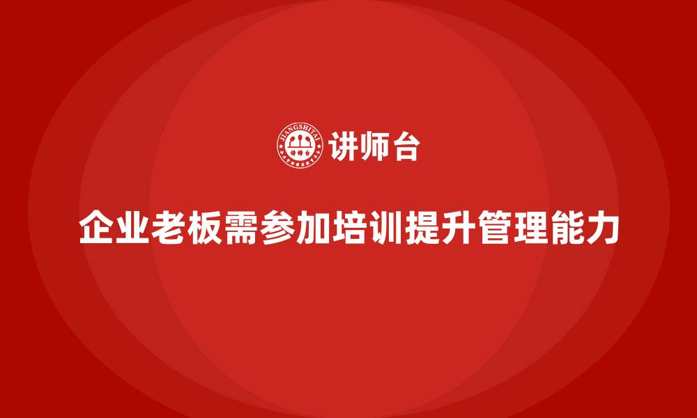 文章企业老板培训课程，帮助企业老板管理领导团队的缩略图