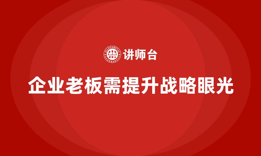 文章企业老板培训课程，帮助企业老板提升战略眼光的缩略图