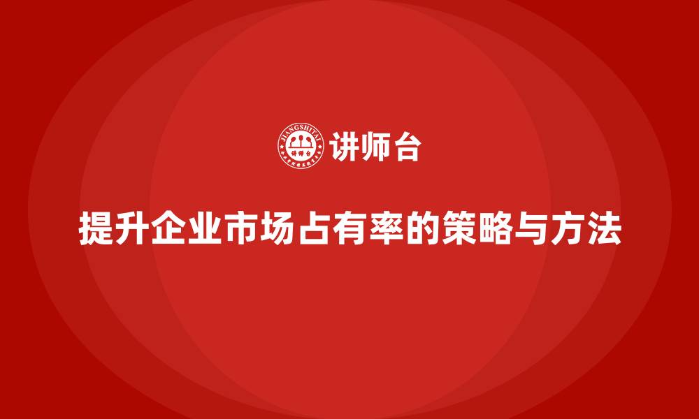 提升企业市场占有率的策略与方法