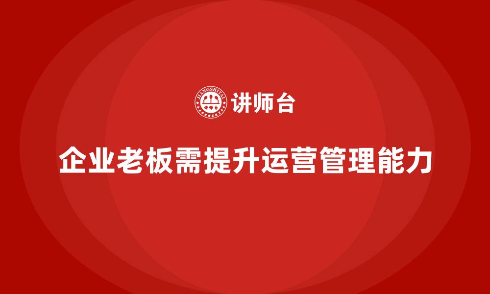 企业老板需提升运营管理能力