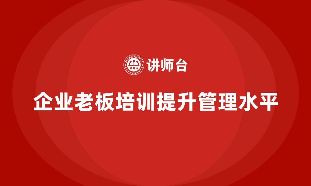 企业老板培训提升管理水平