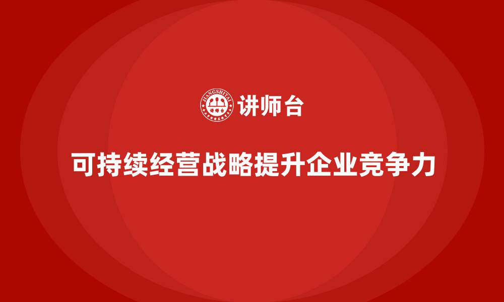 文章企业老板培训课程，如何帮助企业发展可持续经营战略的缩略图