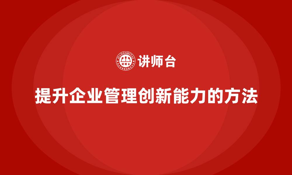 文章企业老板培训课程，学会如何提升企业的管理创新能力的缩略图