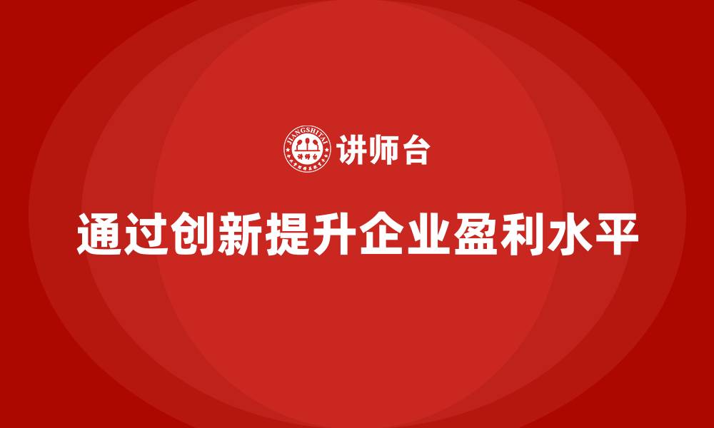 文章企业老板培训课程，如何通过创新提升企业的盈利水平的缩略图