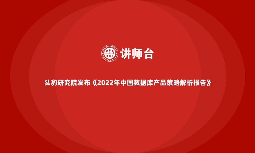 文章头豹研究院发布《2022年中国数据库产品策略解析报告》的缩略图