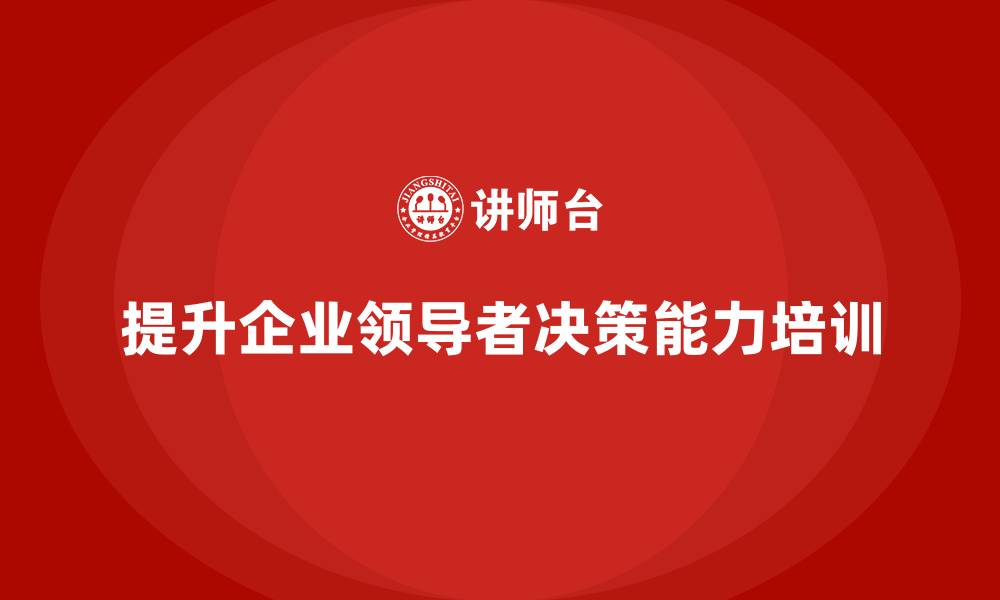提升企业领导者决策能力培训